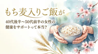もち麦入りご飯が40代後半～50代前半の女性の健康をサポートって本当？