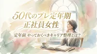 50代のプレ定年期の正社員女性｜定年前にやっておくべきキャリア整理とは？